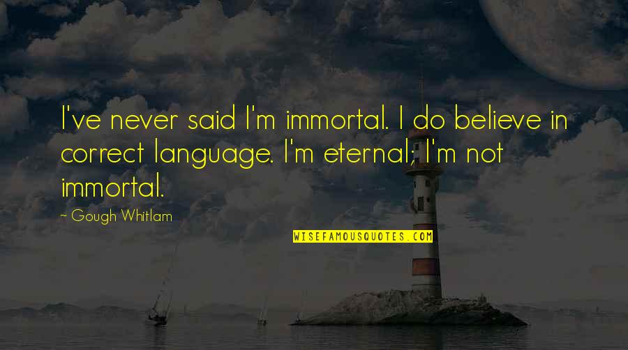 I M Not Correct Quotes By Gough Whitlam: I've never said I'm immortal. I do believe