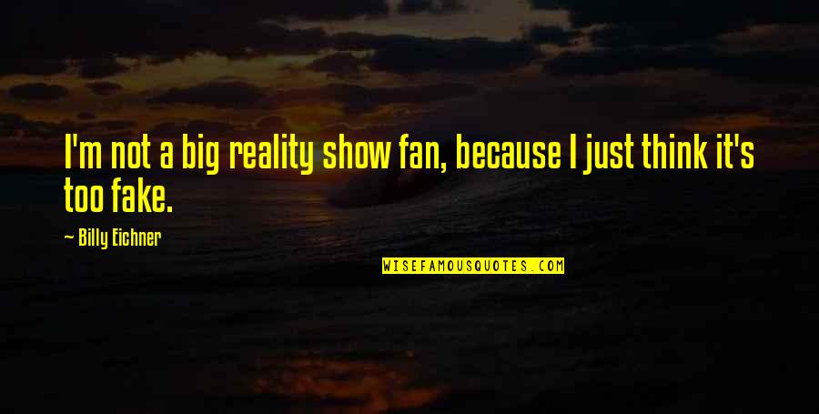 I ' M Not Fake Quotes By Billy Eichner: I'm not a big reality show fan, because