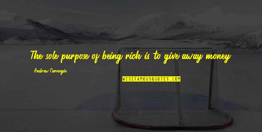 I ' M Not Giving Up You Up Quotes By Andrew Carnegie: The sole purpose of being rich is to