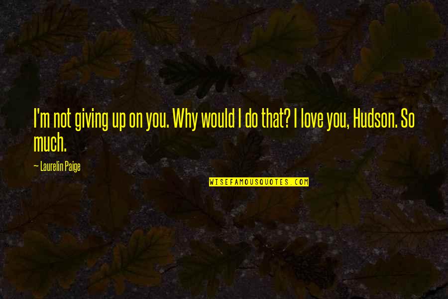 I ' M Not Giving Up You Up Quotes By Laurelin Paige: I'm not giving up on you. Why would