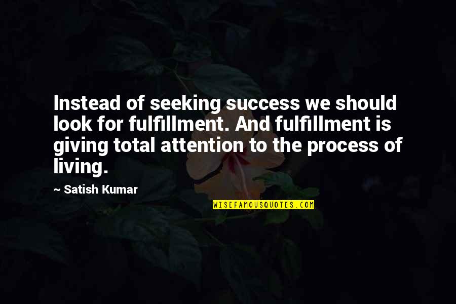 I ' M Not Giving Up You Up Quotes By Satish Kumar: Instead of seeking success we should look for