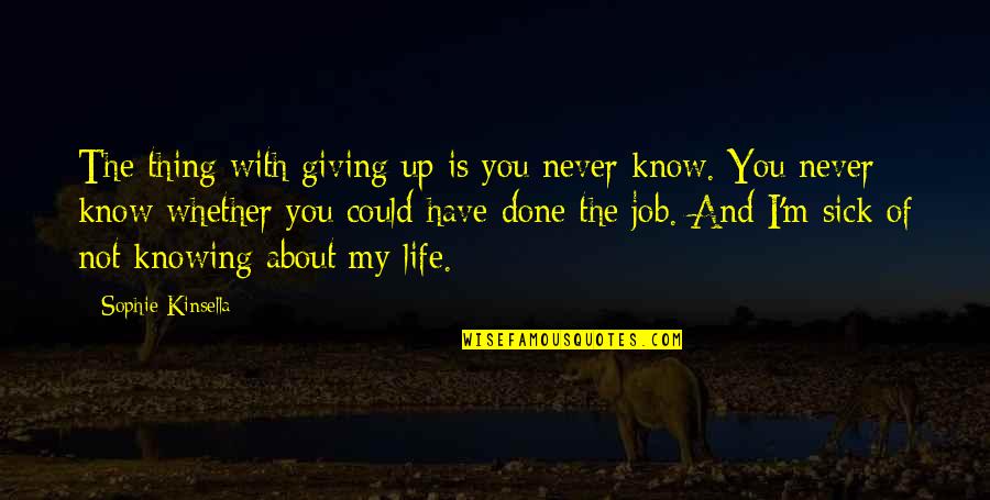 I ' M Not Giving Up You Up Quotes By Sophie Kinsella: The thing with giving up is you never