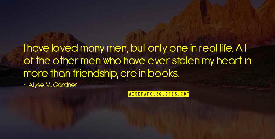 I M Only One Quotes By Alyse M. Gardner: I have loved many men, but only one