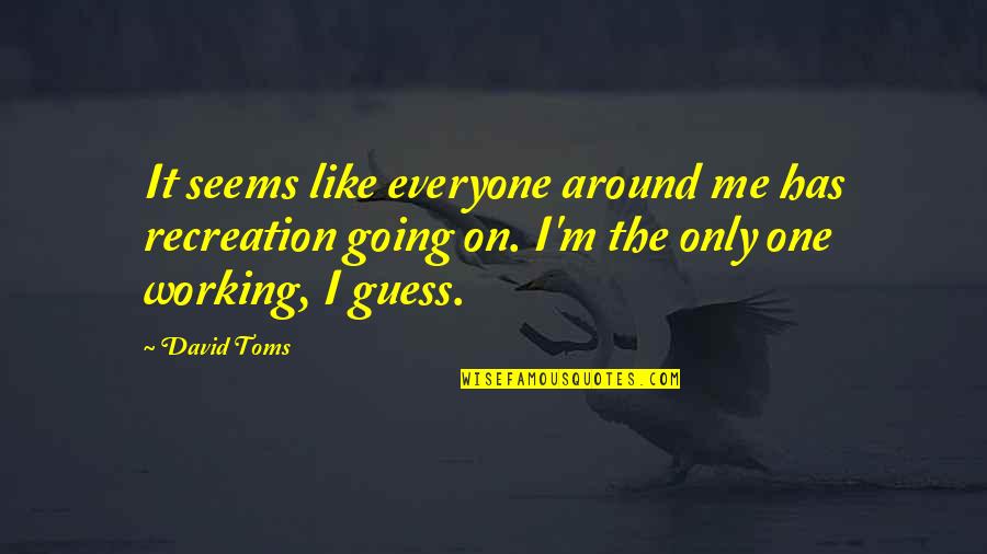 I M Only One Quotes By David Toms: It seems like everyone around me has recreation