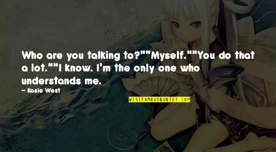 I M Only One Quotes By Kasie West: Who are you talking to?""Myself.""You do that a