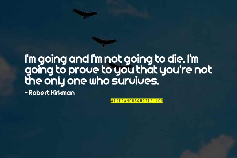 I M Only One Quotes By Robert Kirkman: I'm going and I'm not going to die.