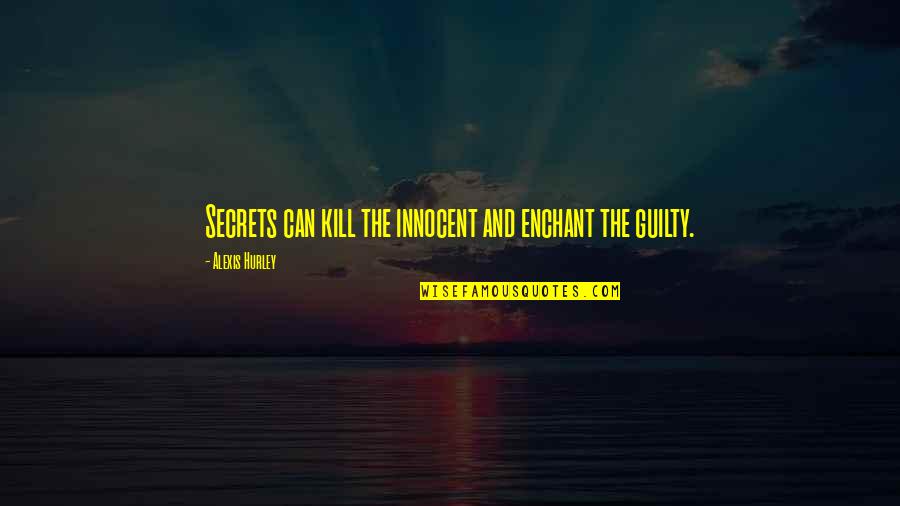 I ' M Very Innocent Quotes By Alexis Hurley: Secrets can kill the innocent and enchant the