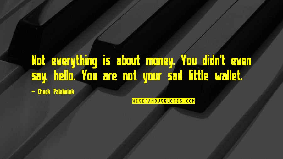 I ' M Very Sad Quotes By Chuck Palahniuk: Not everything is about money. You didn't even