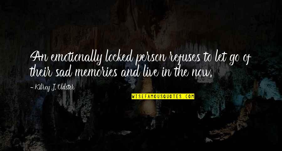 I ' M Very Sad Quotes By Kilroy J. Oldster: An emotionally locked person refuses to let go