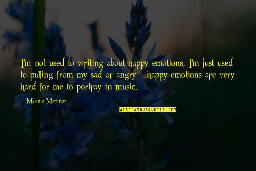 I ' M Very Sad Quotes By Melanie Martinez: I'm not used to writing about happy emotions,