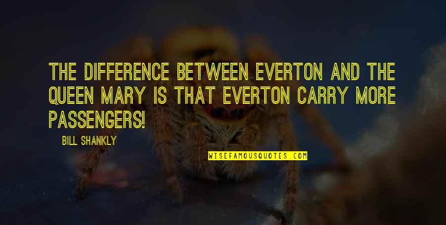 I May Not Be A Supermodel Quotes By Bill Shankly: The difference between Everton and the Queen Mary