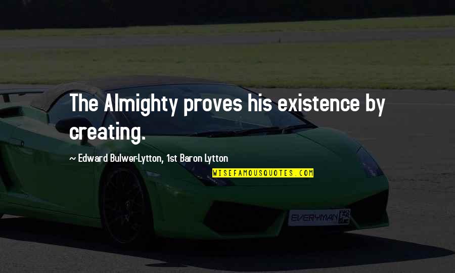 I May Not Express My Love Quotes By Edward Bulwer-Lytton, 1st Baron Lytton: The Almighty proves his existence by creating.