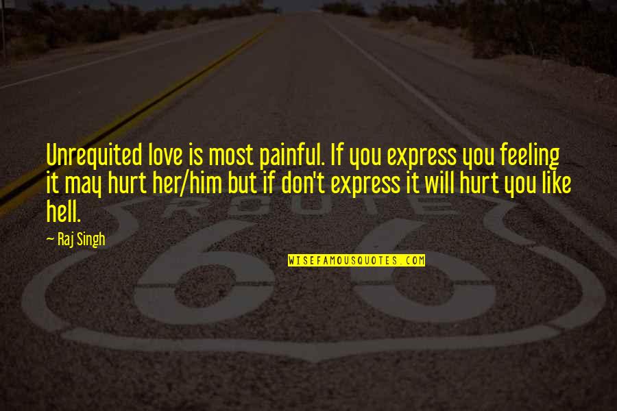 I May Not Express My Love Quotes By Raj Singh: Unrequited love is most painful. If you express