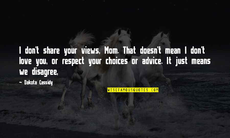 I Mean It Love Quotes By Dakota Cassidy: I don't share your views, Mom. That doesn't