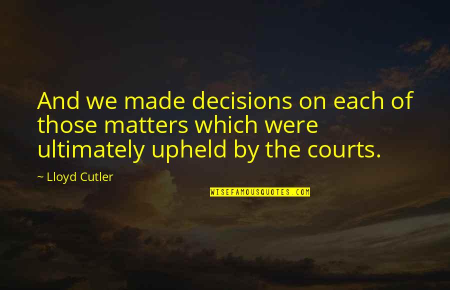 I Miss My Dog So Much It Hurts Quotes By Lloyd Cutler: And we made decisions on each of those
