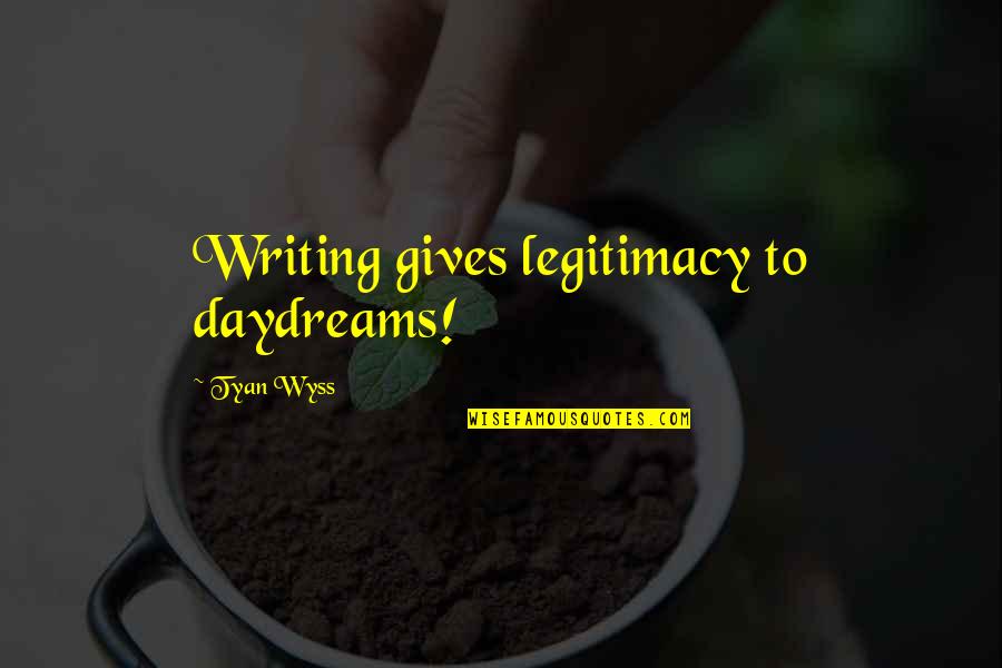 I Miss My Godson Quotes By Tyan Wyss: Writing gives legitimacy to daydreams!