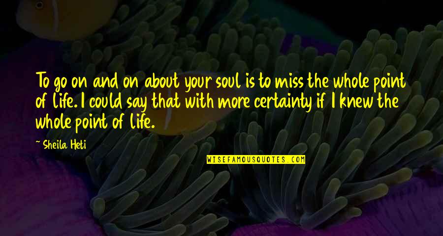 I Miss You More Than Life Quotes By Sheila Heti: To go on and on about your soul