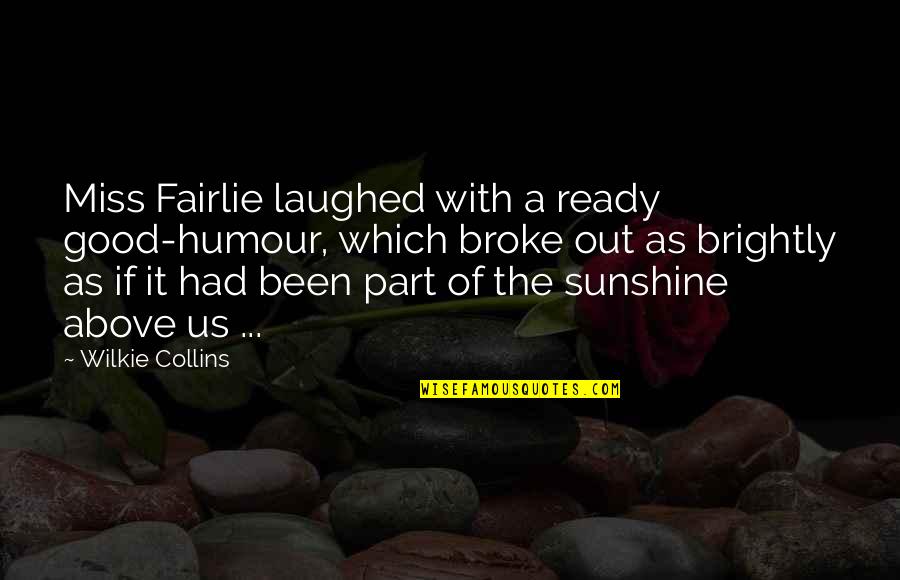 I Miss You More Than Life Quotes By Wilkie Collins: Miss Fairlie laughed with a ready good-humour, which