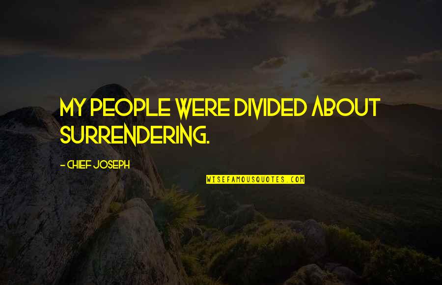 I Miss You More Today Than Yesterday Quotes By Chief Joseph: My people were divided about surrendering.