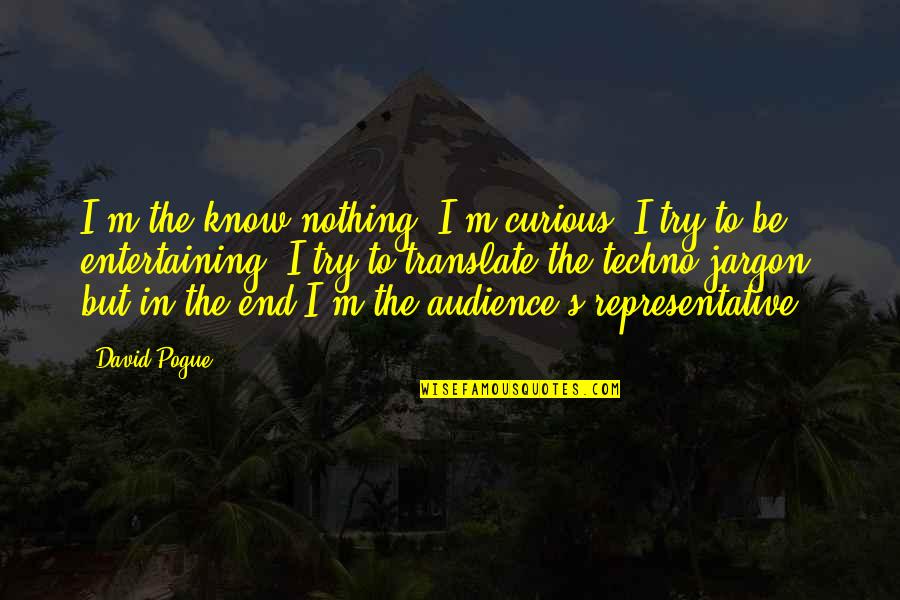 I Miss You When You're Far Away Quotes By David Pogue: I'm the know-nothing. I'm curious, I try to