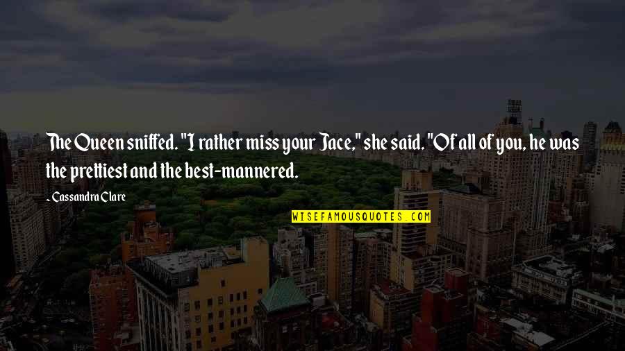 I Miss You You Quotes By Cassandra Clare: The Queen sniffed. "I rather miss your Jace,"