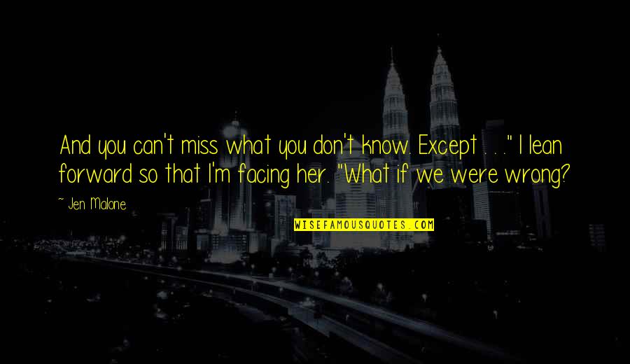 I Miss You You Quotes By Jen Malone: And you can't miss what you don't know.