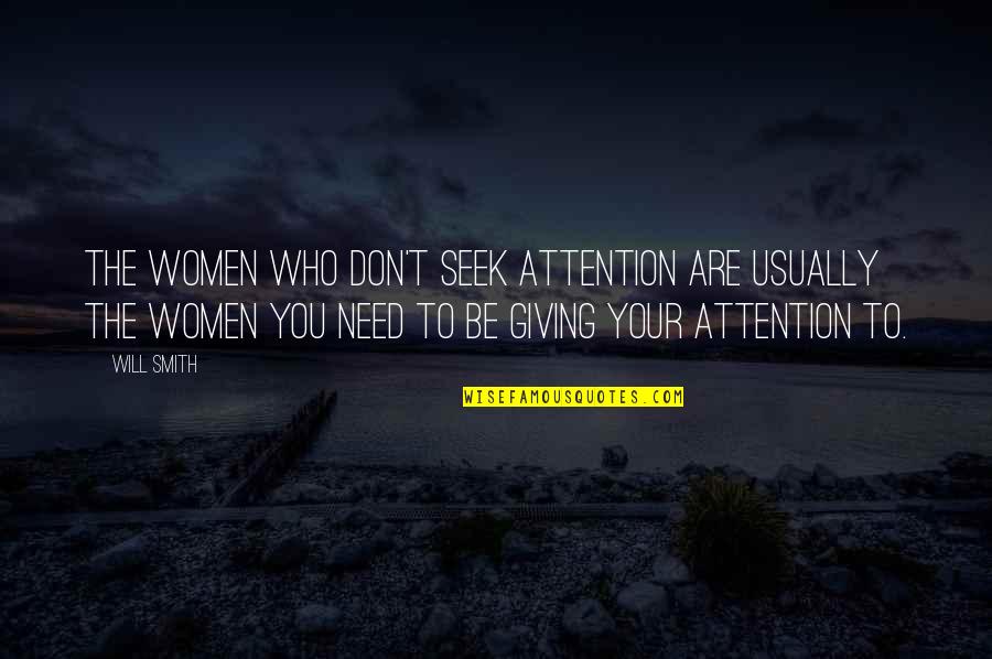 I Need Attention Quotes By Will Smith: The women who don't seek attention are usually