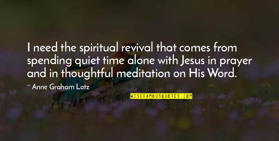 I Need Time With Quotes By Anne Graham Lotz: I need the spiritual revival that comes from