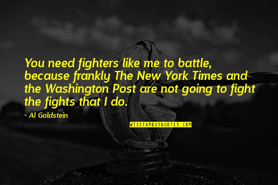 I Need To Do Me Quotes By Al Goldstein: You need fighters like me to battle, because