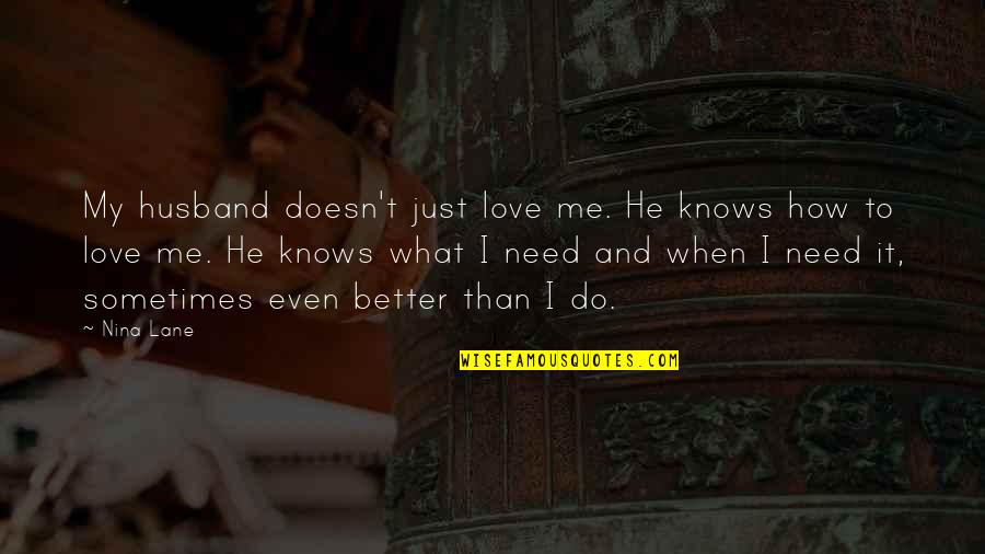 I Need To Do Me Quotes By Nina Lane: My husband doesn't just love me. He knows