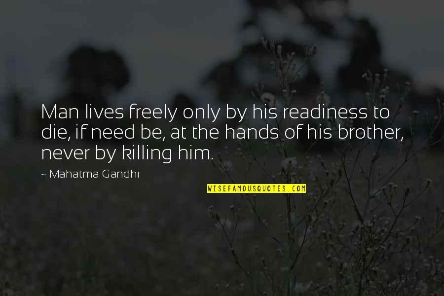 I Need You Brother Quotes By Mahatma Gandhi: Man lives freely only by his readiness to