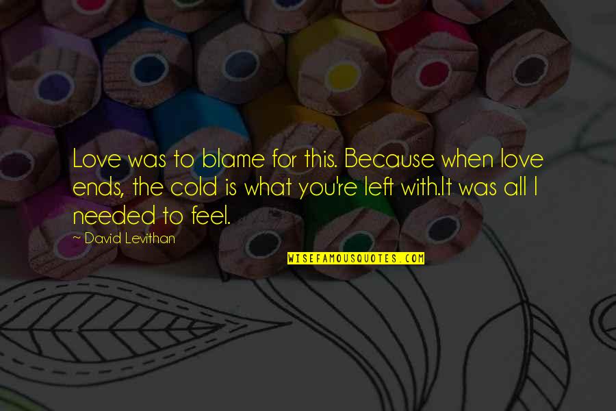 I Needed This Quotes By David Levithan: Love was to blame for this. Because when