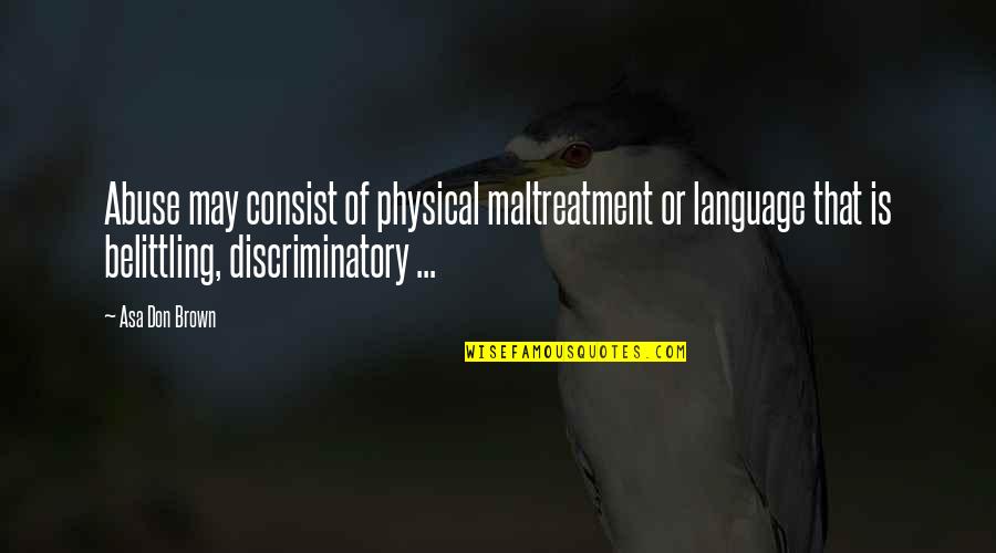 I O Psychology Quotes By Asa Don Brown: Abuse may consist of physical maltreatment or language