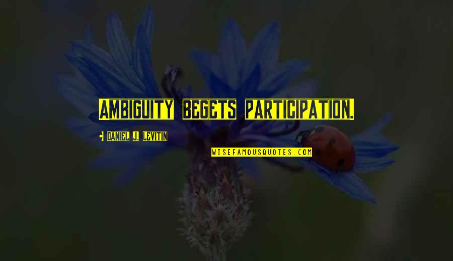 I O Psychology Quotes By Daniel J. Levitin: Ambiguity begets participation.