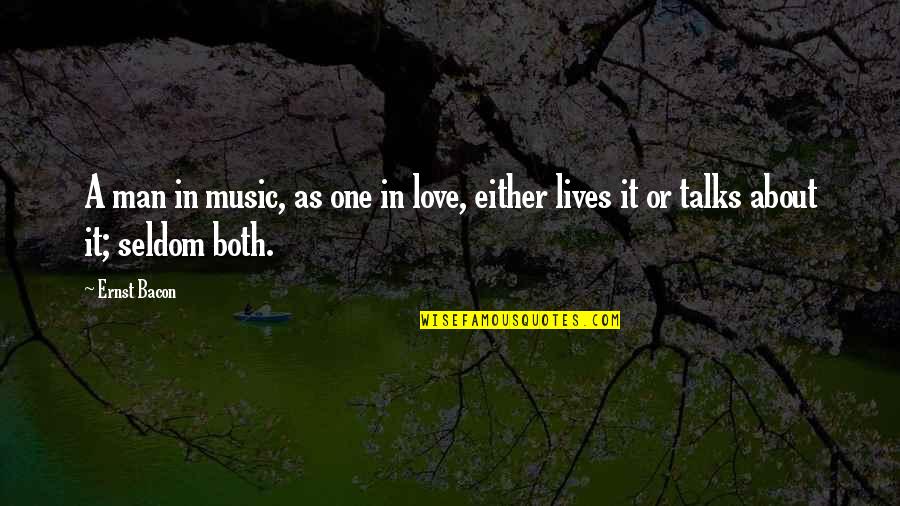 I Only Love One Man Quotes By Ernst Bacon: A man in music, as one in love,