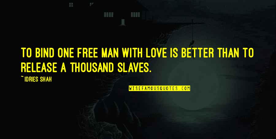 I Only Love One Man Quotes By Idries Shah: To bind one free man with love is