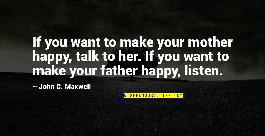 I Only Want To Make You Happy Quotes By John C. Maxwell: If you want to make your mother happy,