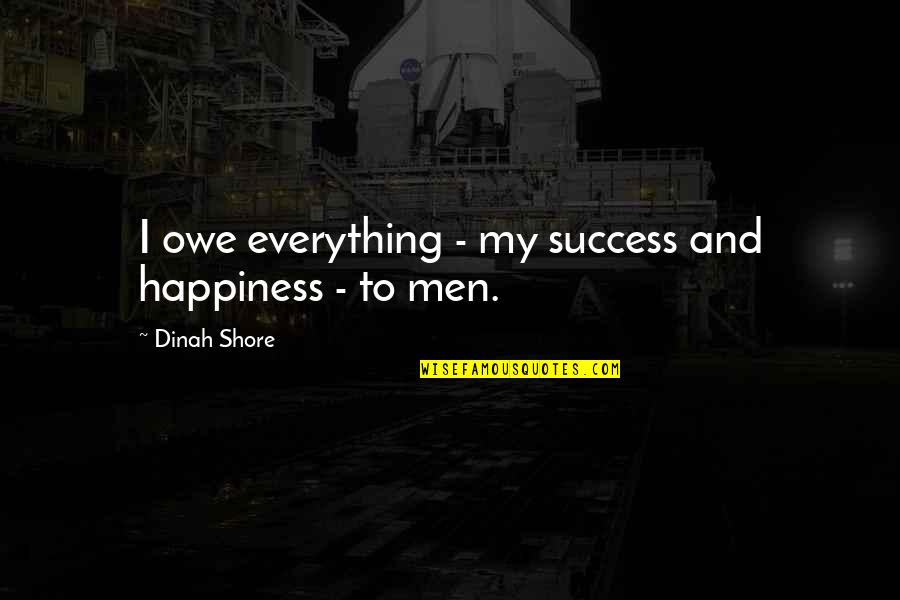 I Owe Quotes By Dinah Shore: I owe everything - my success and happiness