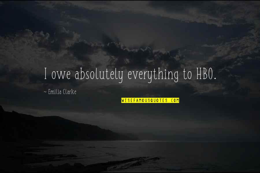 I Owe Quotes By Emilia Clarke: I owe absolutely everything to HBO.