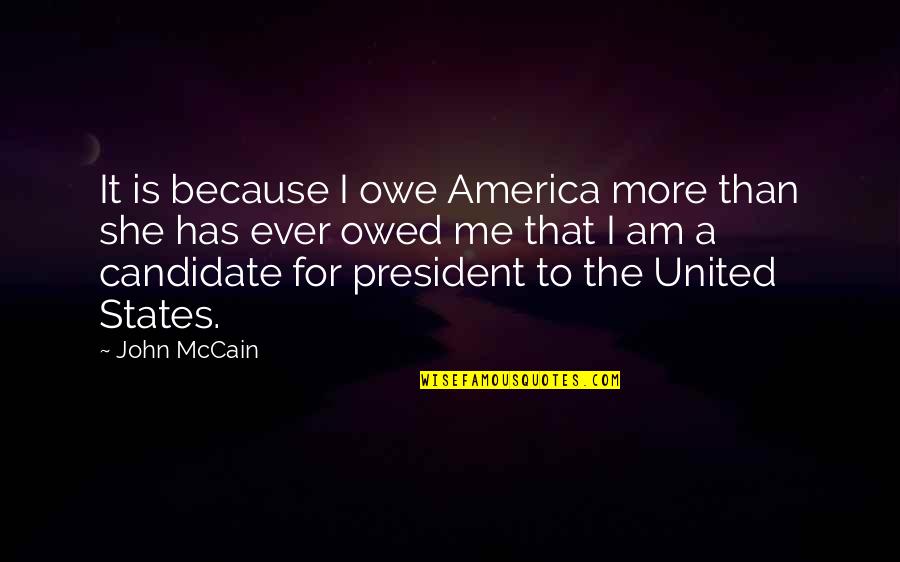 I Owe Quotes By John McCain: It is because I owe America more than