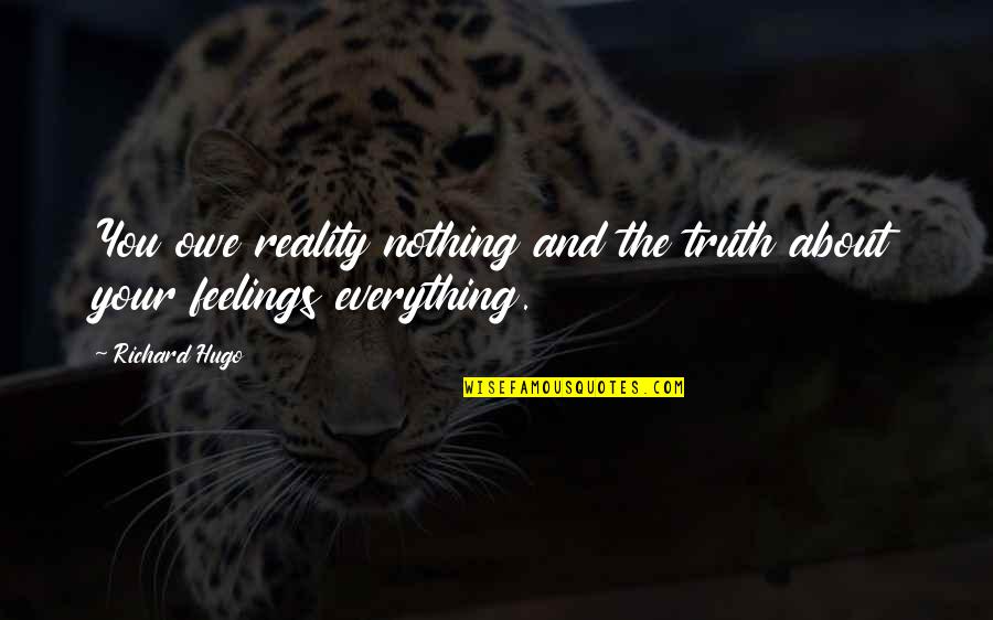 I Owe You Nothing Quotes By Richard Hugo: You owe reality nothing and the truth about