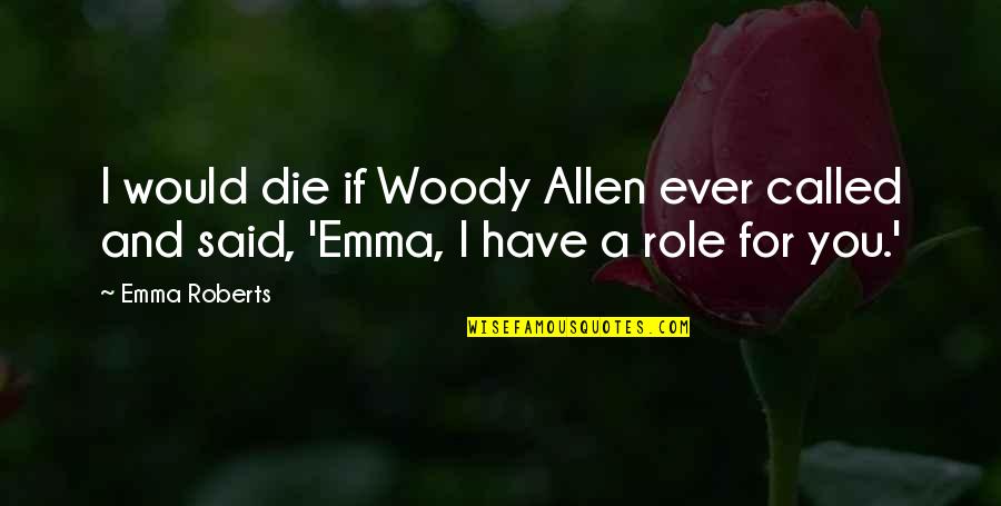 I Pass My Exam Quotes By Emma Roberts: I would die if Woody Allen ever called