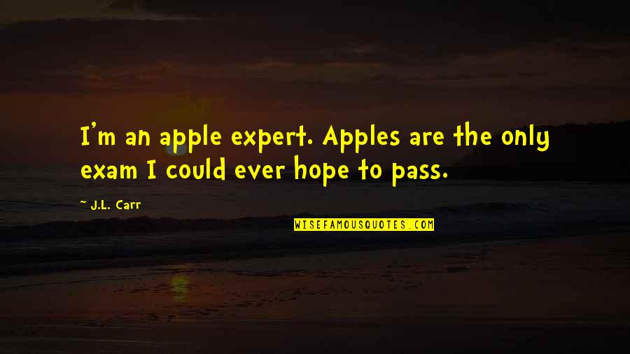 I Pass My Exam Quotes By J.L. Carr: I'm an apple expert. Apples are the only