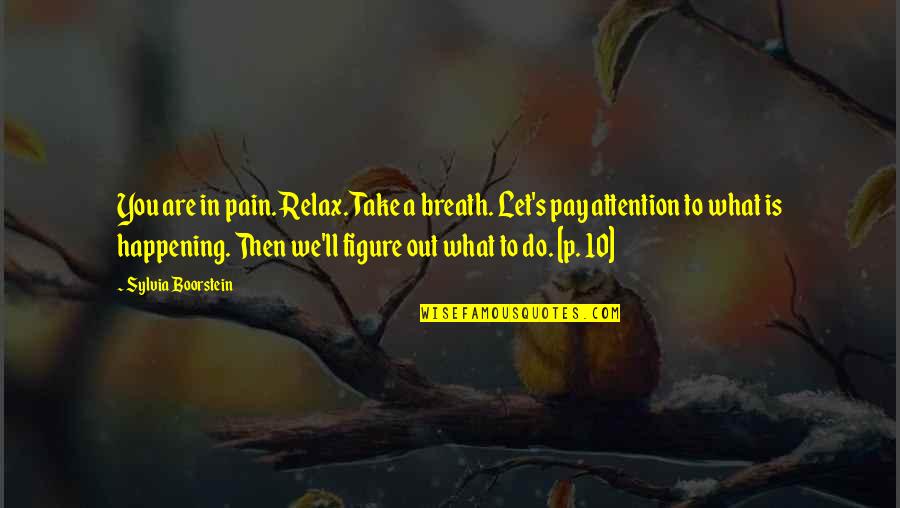 I Pay No Attention Quotes By Sylvia Boorstein: You are in pain. Relax. Take a breath.