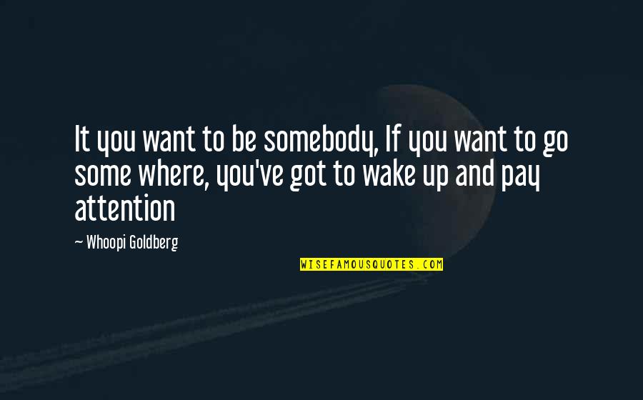 I Pay No Attention Quotes By Whoopi Goldberg: It you want to be somebody, If you