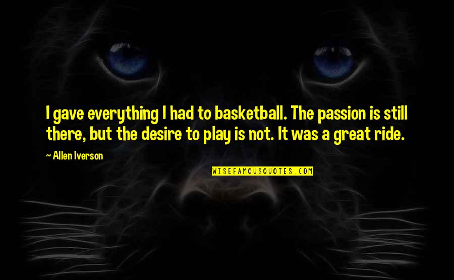 I Play Basketball Quotes By Allen Iverson: I gave everything I had to basketball. The