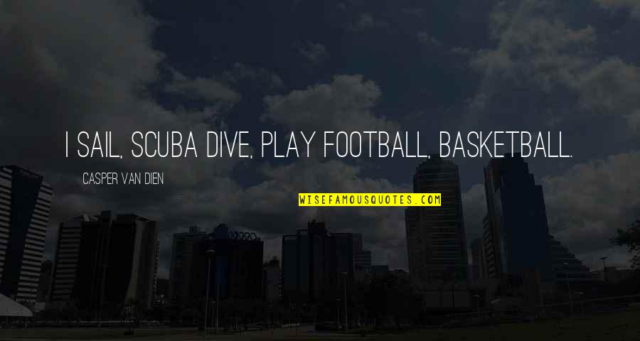 I Play Basketball Quotes By Casper Van Dien: I sail, scuba dive, play football, basketball.