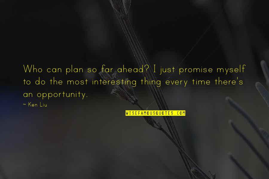 I Promise Myself Quotes By Ken Liu: Who can plan so far ahead? I just