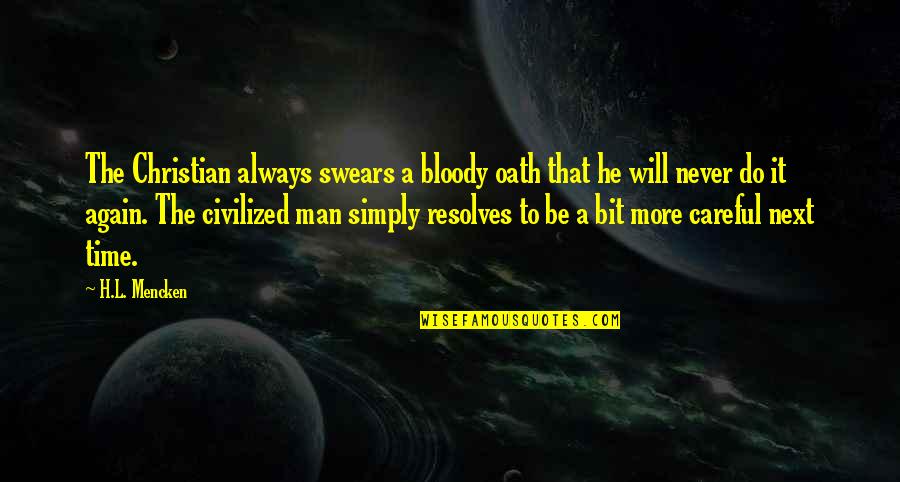 I Promise You I Will Always Be There Quotes By H.L. Mencken: The Christian always swears a bloody oath that