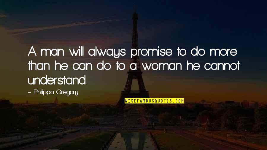 I Promise You I Will Always Be There Quotes By Philippa Gregory: A man will always promise to do more